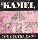KAMEL - You Ougtha Know